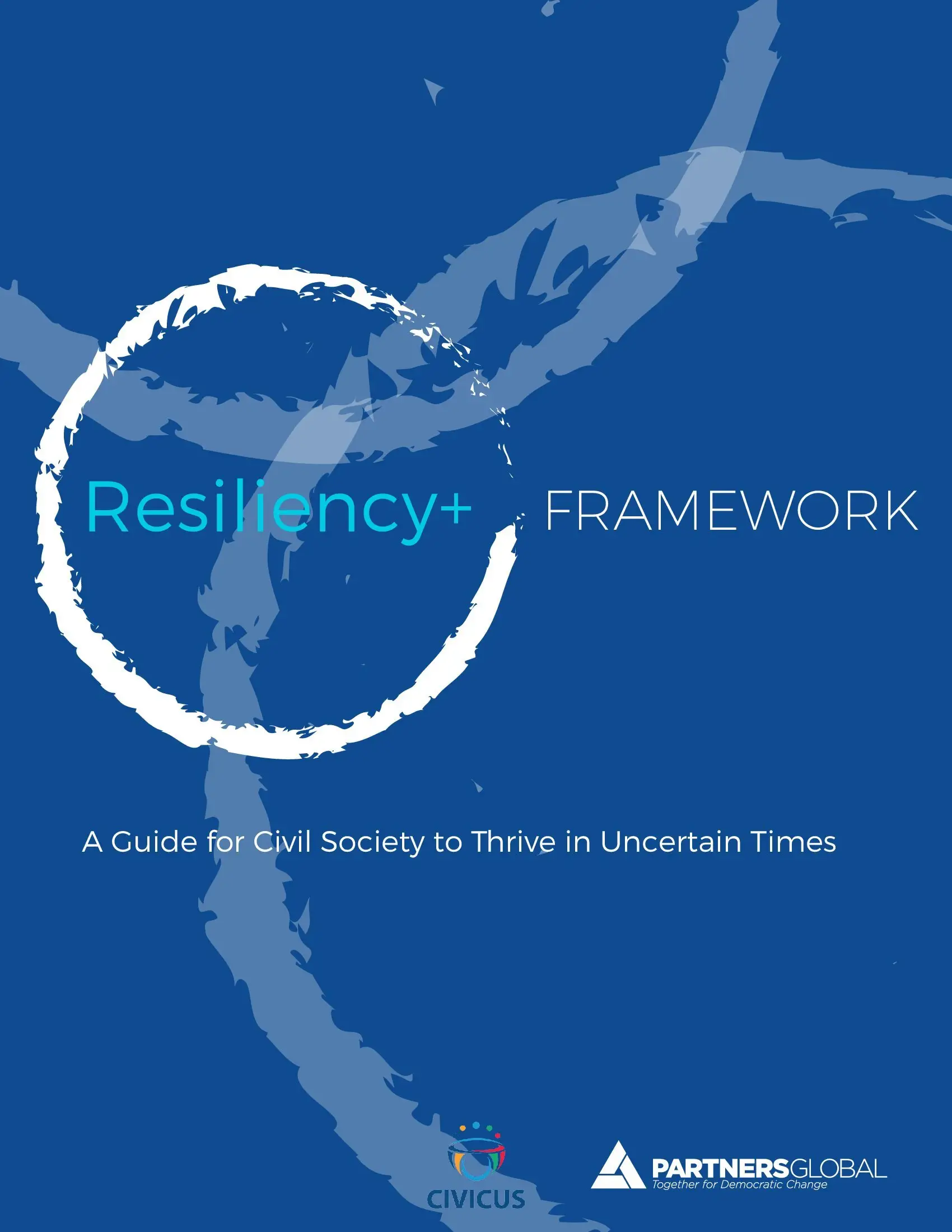Resiliency+ FRAMEWORK A Guide for Civil Society to Thrive in Uncertain Times